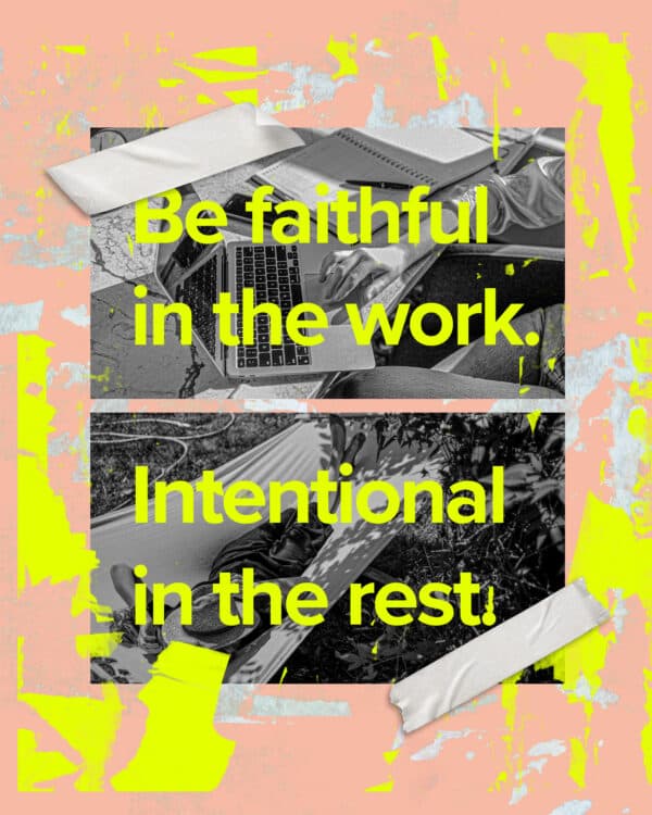 Be faithful in the work. Intentional in the rest.