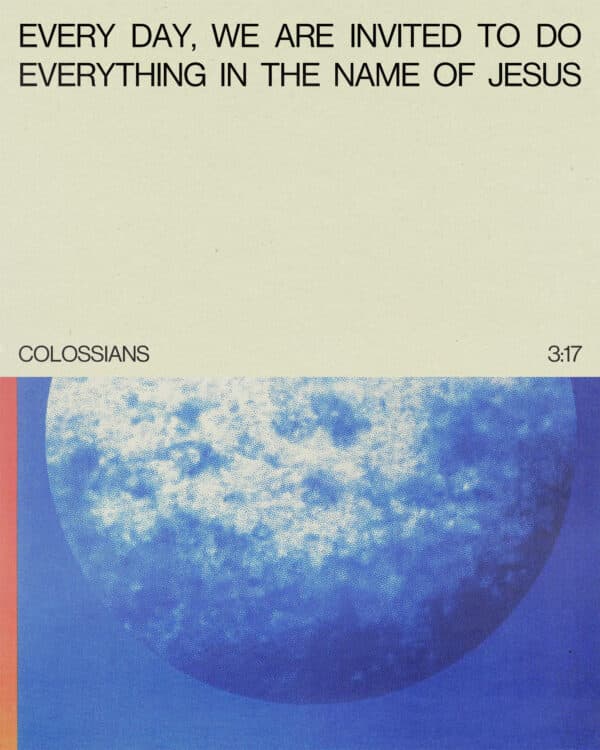 Every day, we are invited to do everything in the name of Jesus. "And whatever you do, whether in word or deed, do it all in the name of the Lord Jesus, giving thanks to God the Father through him." - Colossians 3:17