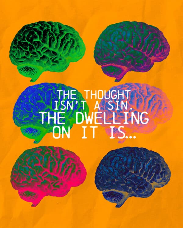 The thought isn’t a sin. The dwelling on it is…