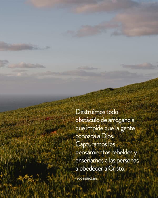 Destruimos todo obstáculo de arrogancia que impide que la gente conozca a Dios. Capturamos los pensamientos rebeldes y enseñamos a las personas a obedecer a Cristo. - 2 Corintios 10:5