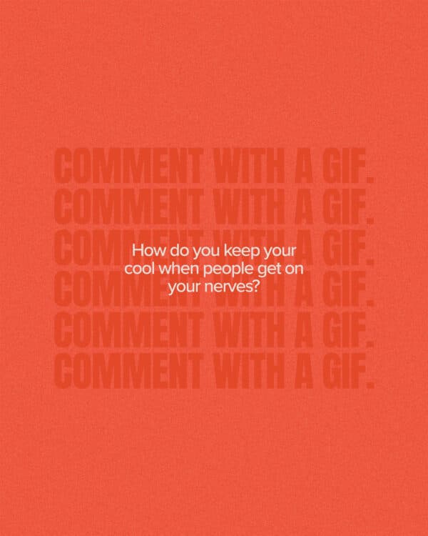 Comment with a gif. How do you keep your cool when people get on your nerves?