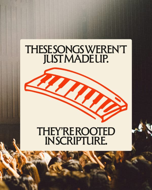 These songs weren’t just made up. They’re rooted in Scripture.
