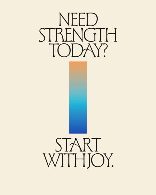 Need strength today? Start with joy.