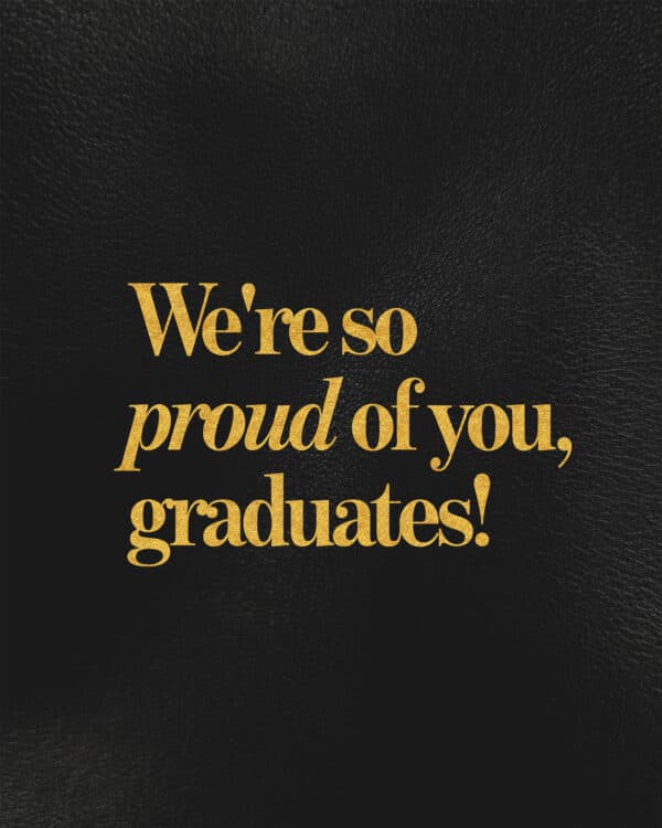 We're so proud of you, graduates!