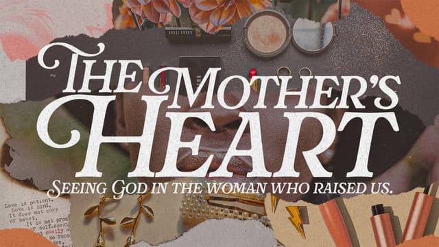 The Mother's Heart: Seeing God in the woman who raised us.