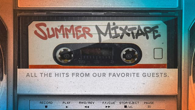 Summer Mixtape: All the hits from our favorite guests.