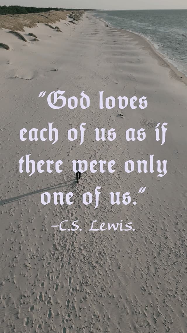 "God loves each of us as if there were only one of us." — C.S. Lewis.