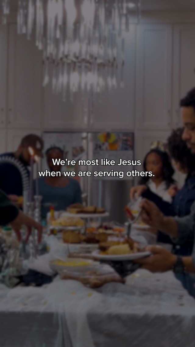 We're most like Jesus when we are serving others.