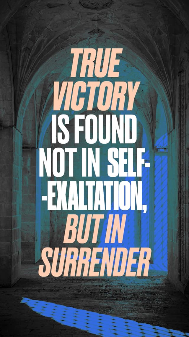 True victory is found not in self-exaltation, but in surrender.