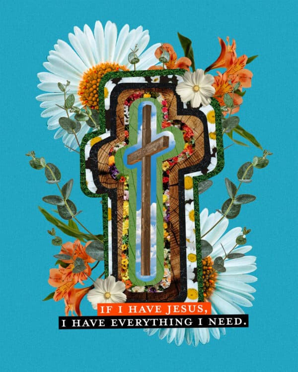 If I have Jesus, I have everything I need.