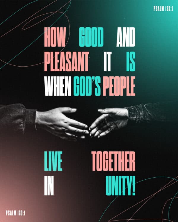 How good and pleasant it is when God’s people live together in unity! - Psalm 133:1