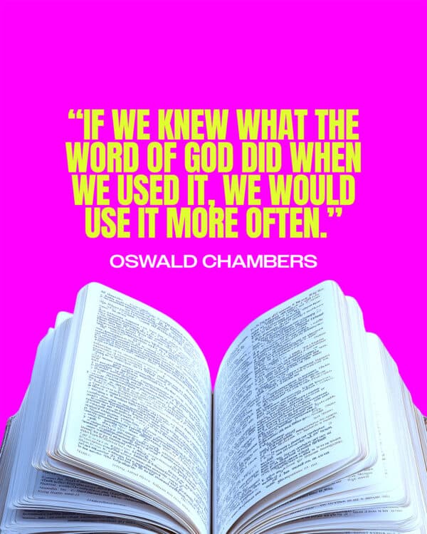 “If we knew what the Word of God did when we used it, we would use it more often.” - Oswald Chambers