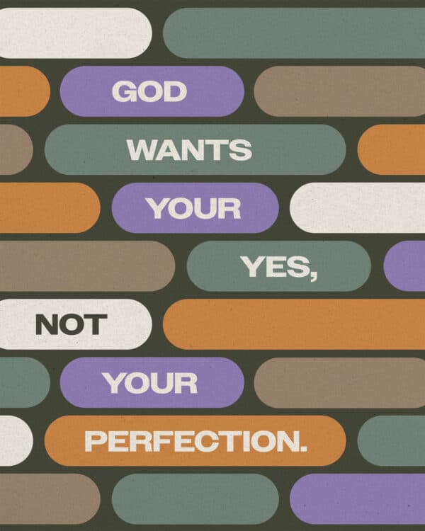 God wants your yes, not your perfection.