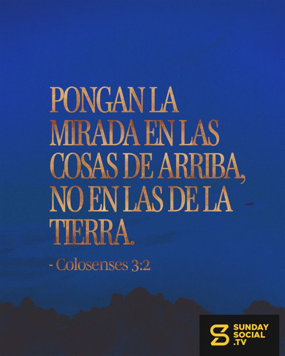 Pongan la mirada en las cosas de arriba, no en las de la tierra. — Colosenses 3:2