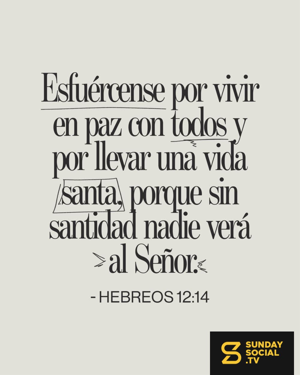 Esfuércense por vivir en paz con todos y por llevar una vida santa, porque sin santidad nadie verá al Señor.  — Hebreos 12:14