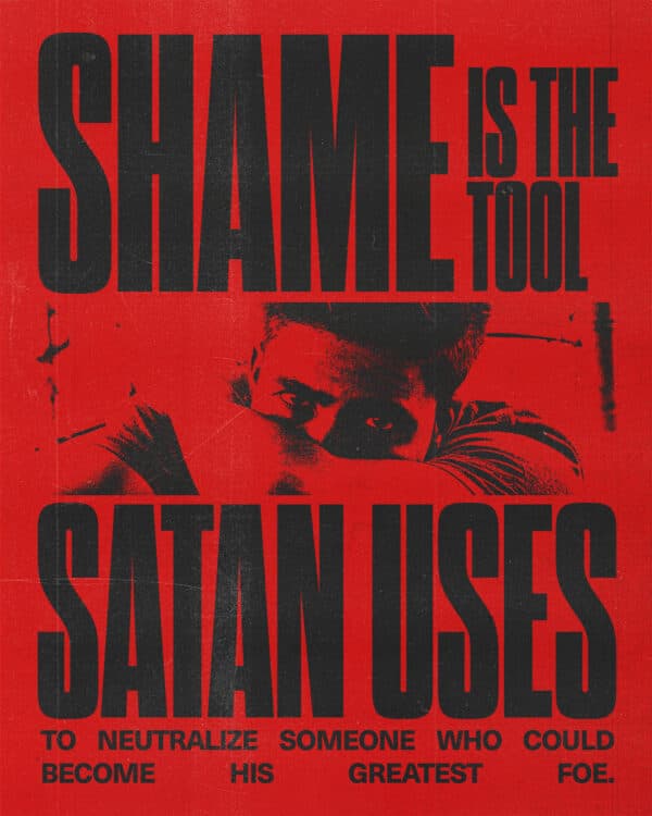 Shame is the tool Satan uses to neutralize someone who could become his greatest foe.