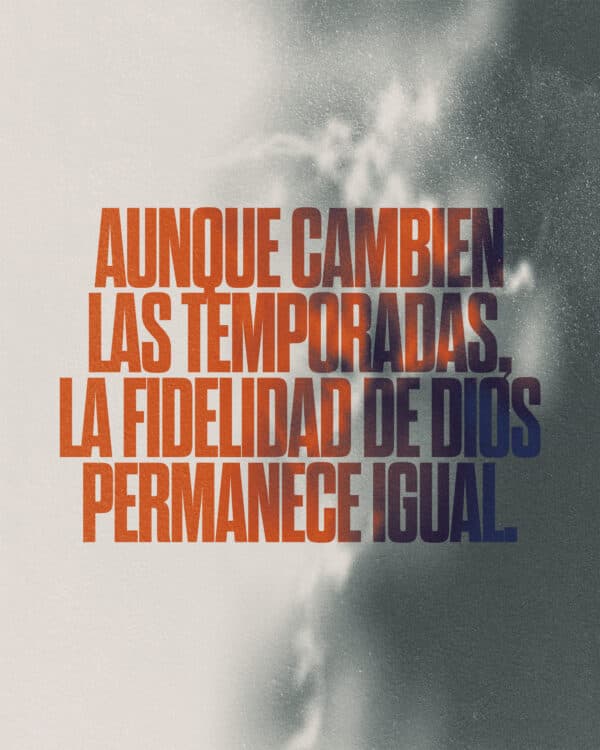 Aunque cambien las temporadas, la fidelidad de Dios permanece igual.