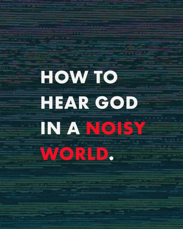 How to hear God in a noisy world.