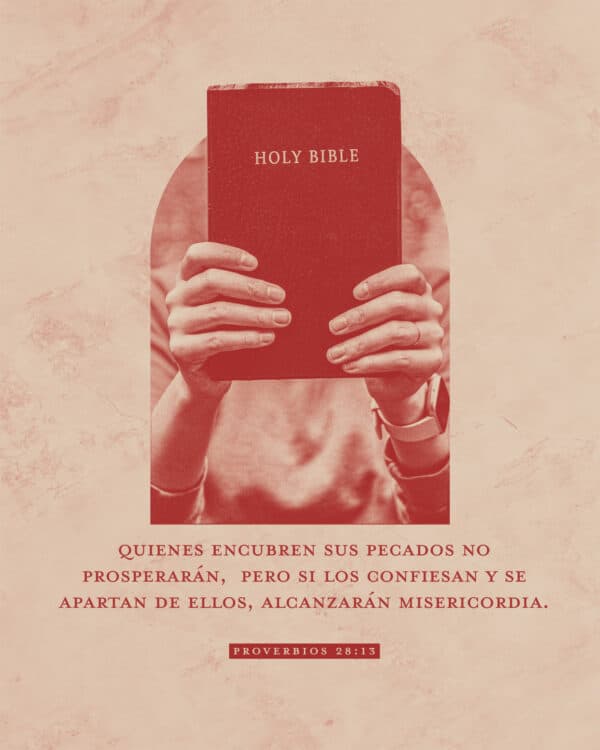 Quienes encubren sus pecados no prosperarán,  pero si los confiesan y se apartan de ellos, alcanzarán misericordia.  — Proverbios 28:13
