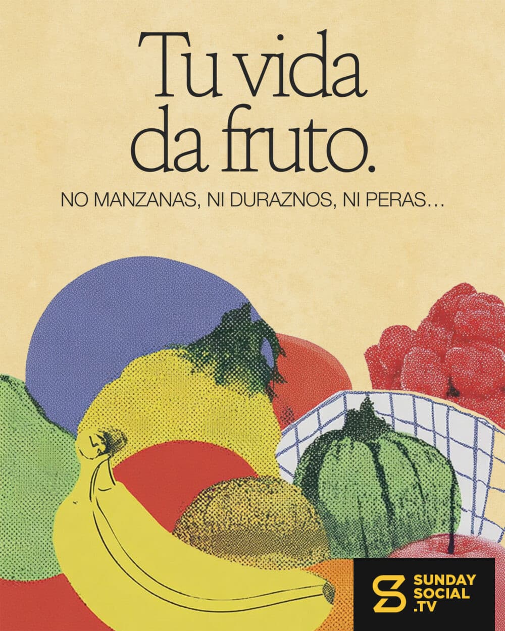 Tu vida da fruto. No manzanas, ni duraznos, ni peras…