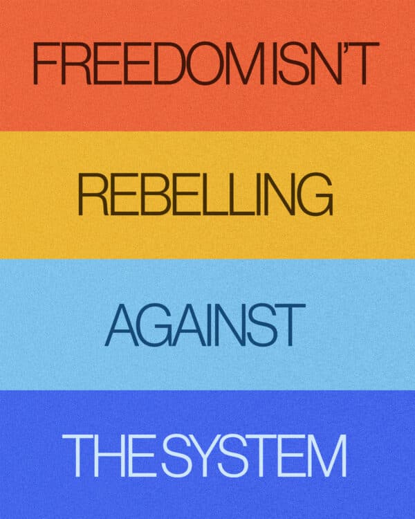 Freedom isn’t rebelling against the system