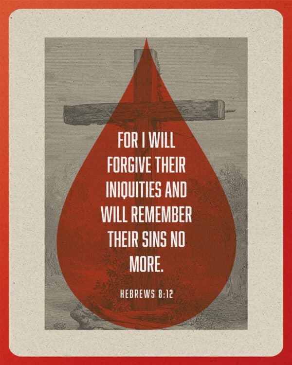 For I will forgive their iniquities and will remember their sins no more. - Hebrews 8:12