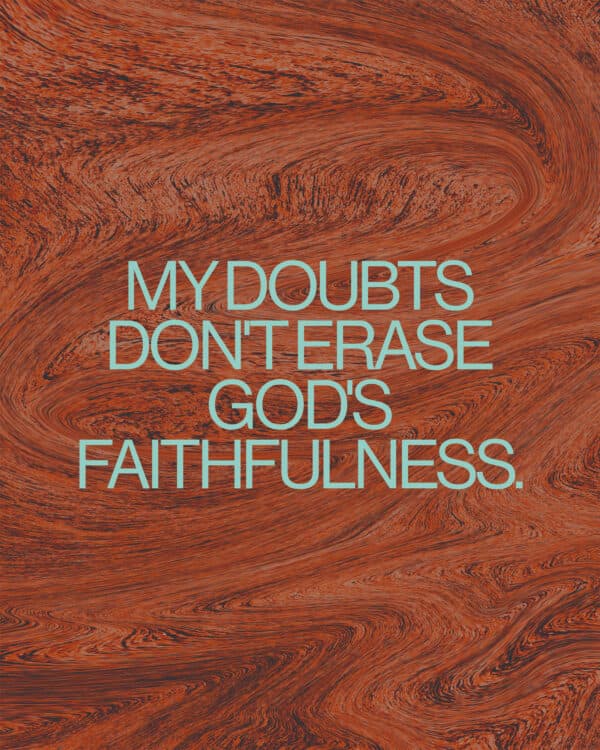 My doubts don't erase God's faithfulness.