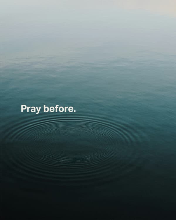 (1) Pray before. (2) Pray after. (3) Pray in the middle. (4) Never stop talking to God.