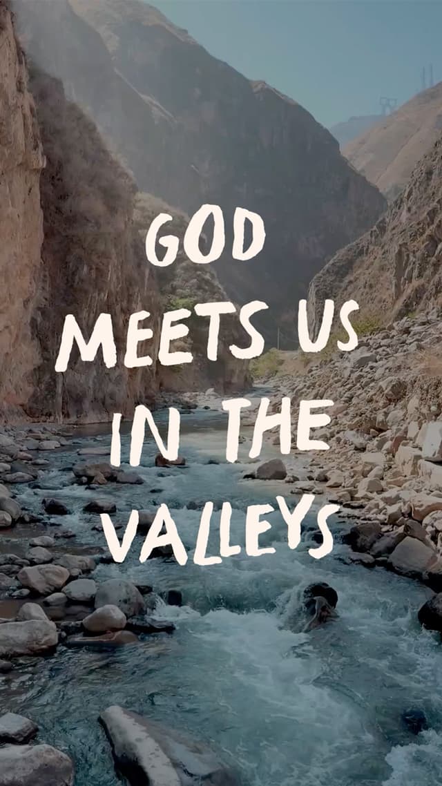 God meets us in the valleys just as much as on the mountaintops.