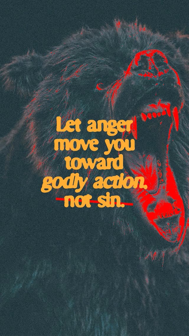 Let anger move you toward godly action, not sin