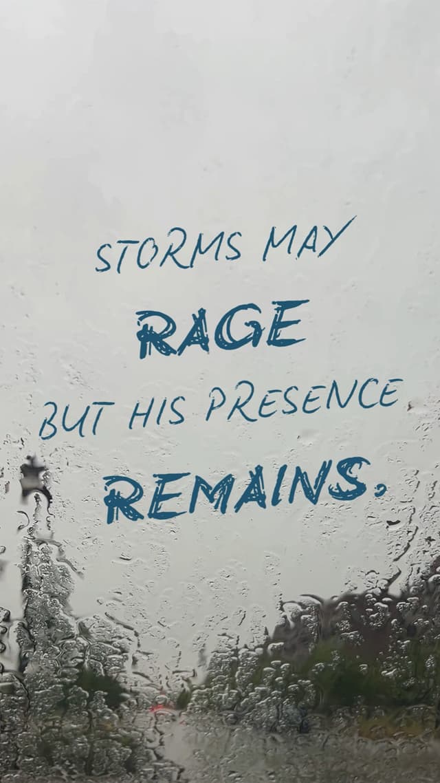 Storms may rage, but His presence remains.