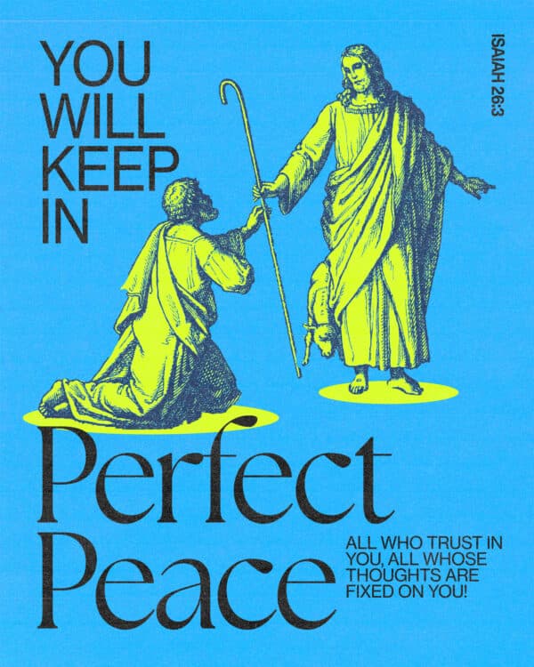 You will keep in perfect peace all who trust in you, all whose thoughts are fixed on you! - Isaiah 26:3