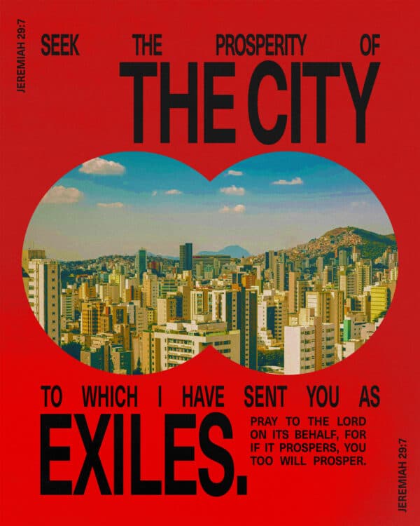 "Seek the prosperity of the city to which I have sent you as exiles. Pray to the LORD on its behalf, for if it prospers, you too will prosper." - Jeremiah 29:7