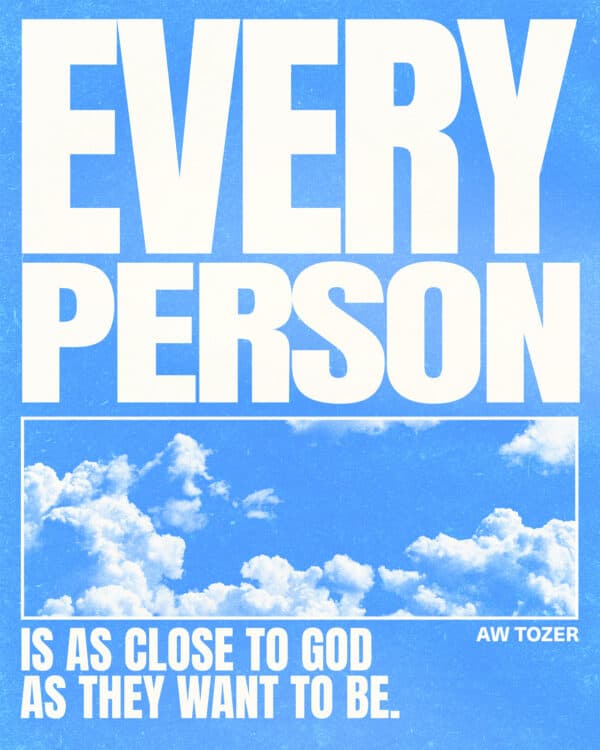 Every person is a close to God as they want to be. AW Tozer