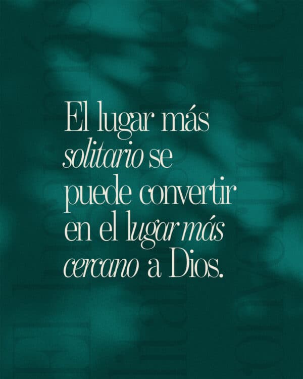 El lugar más solitario se puede convertir en el lugar más cercano a Dios.