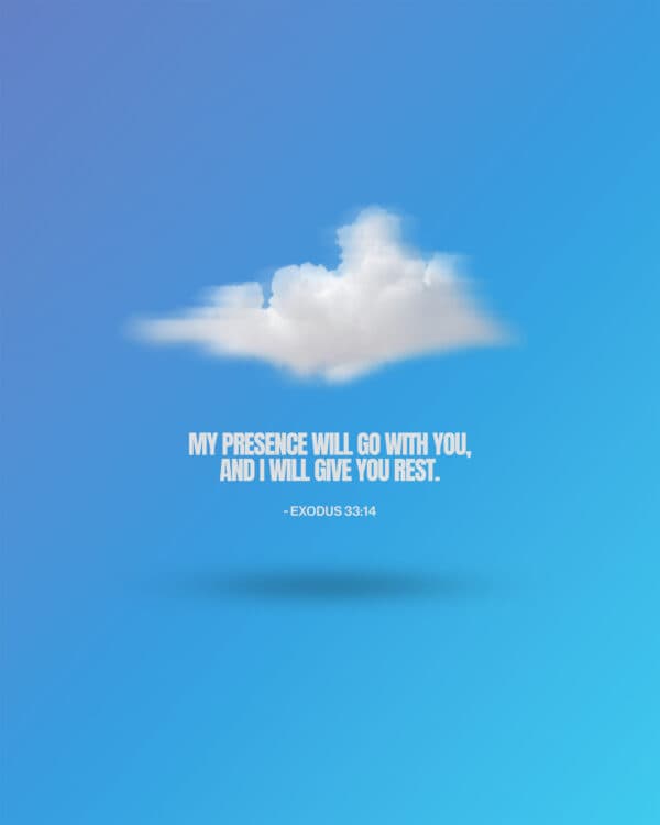 My presence will go with you, and I will give you rest. - Exodus 33:14