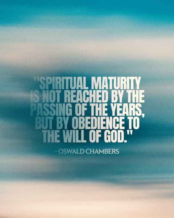 "Spiritual maturity is not reached by the passing of the years, but by obedience to the will of God." - Oswald Chambers