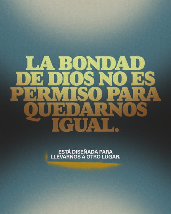 1: La bondad de Dios no es permiso para quedarnos igual. Está diseñada para llevarnos a otro lugar. 2 La Biblia dice: “¿No te das cuenta de lo increíblemente bondadoso, tolerante y paciente que es Dios contigo? ¿Es que eso no significa nada para ti? ¿No ves que su bondad está pensada para llevarte al arrepentimiento y apartarte de tu pecado?” 3. La bondad de Dios no pasa por alto nuestro pecado. Más bien, nos invita a dejar atrás lo que está mal y acercarnos más a Él. 4. Cada segunda oportunidad, cada nuevo comienzo, cada momento de gracia es su bondad en acción. Dios te está llamando de vuelta.