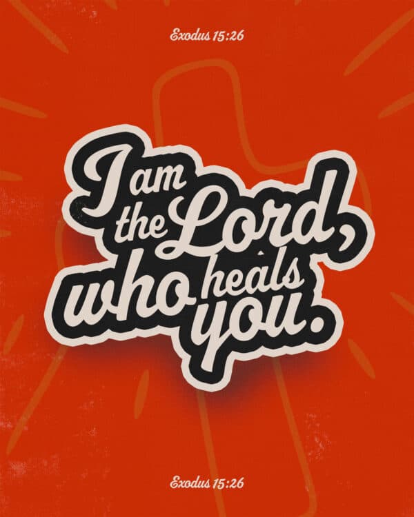 I am the LORD, who heals you. - Exodus 15:26