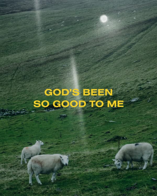 God's been so good to me