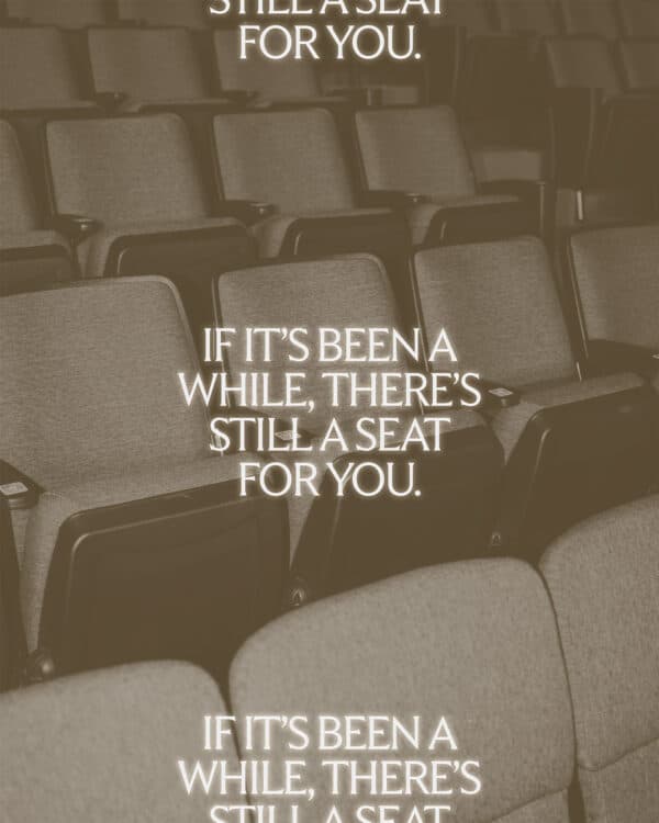 If it’s been a while, there’s still a seat for you.