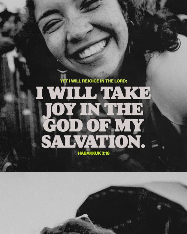 "Yet I will rejoice in the LORD; I will take joy in the God of my salvation." - Habakkuk 3:18