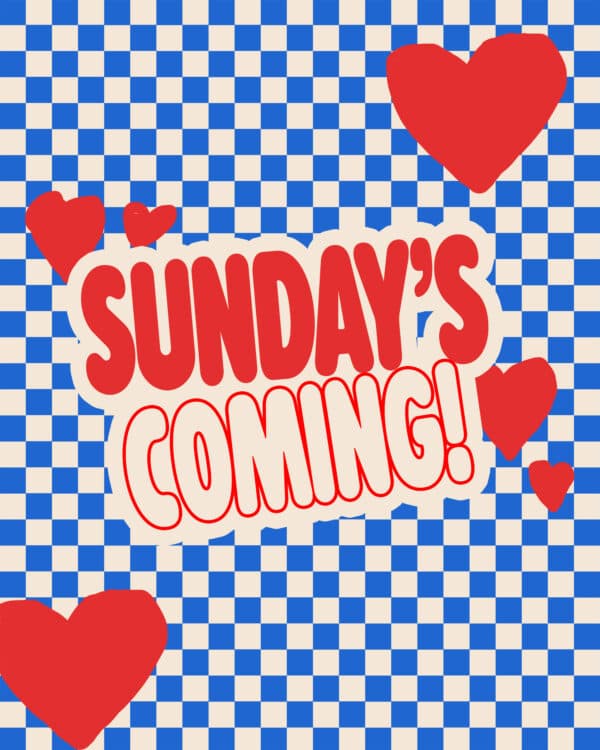 Sunday's coming!