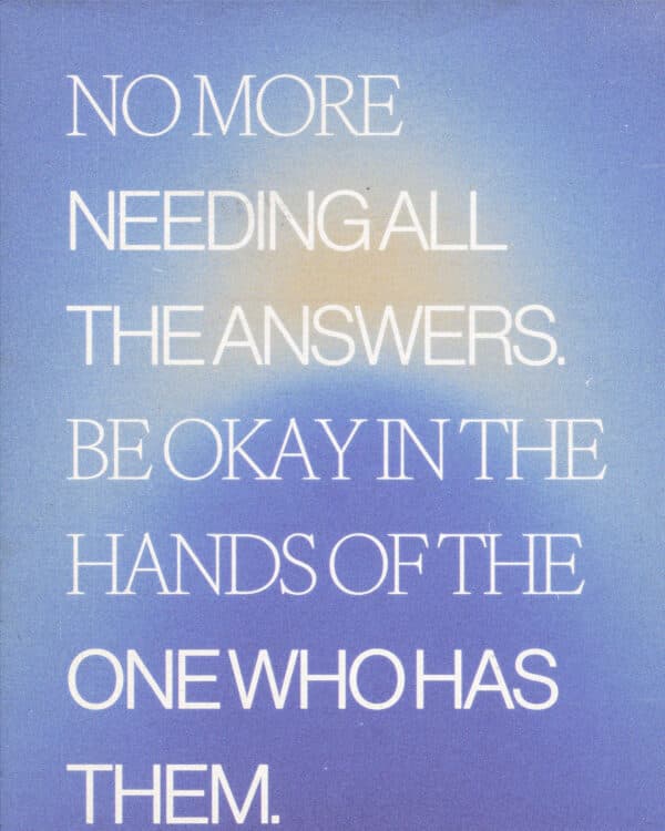 1. No more needing all the answers. Be okay in the hands of the one who has them.  2. No more striving. Embrace rest.  3. No more pretending it’s fine. Trust that it will be.  4. No more 3am spiral. Remember you aren’t alone in the dark.  5. No more white-knuckling through life. Release what’s out of your control.  6. No more fear of what’s ahead. Have faith in who goes before you.