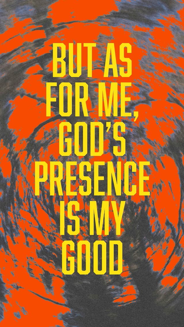 "But as for me, God’s presence is my good. I have made the Lord God my refuge, so I can tell about all you do." - Psalm 73:28