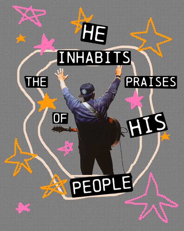 He inhabits the praises of His people