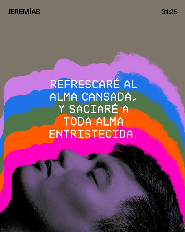 Refrescaré al alma cansada, y saciaré a toda alma entristecida. - Jeremías 31:25