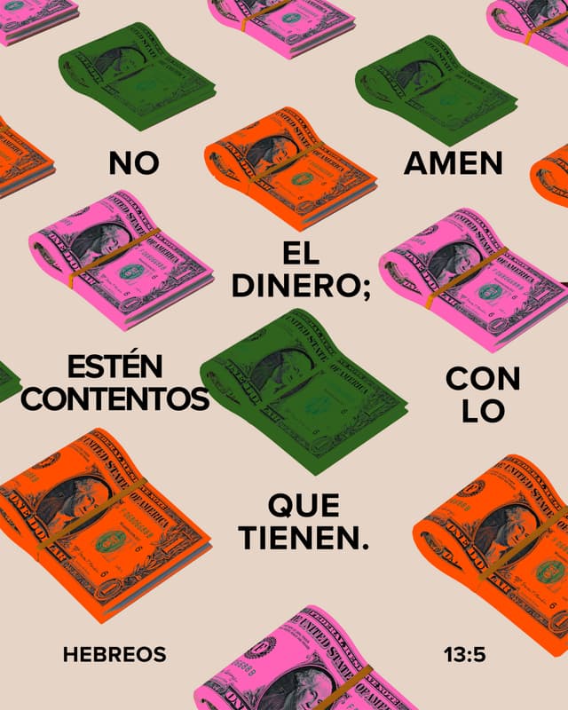 No amen el dinero; estén contentos con lo que tienen. - Hebreos 13:5