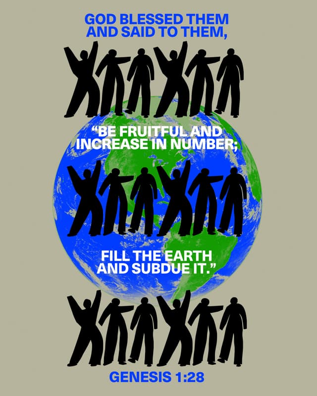 God blessed them and said to them, “Be fruitful and increase in number; fill the earth and subdue it.“ - Genesis 1:28