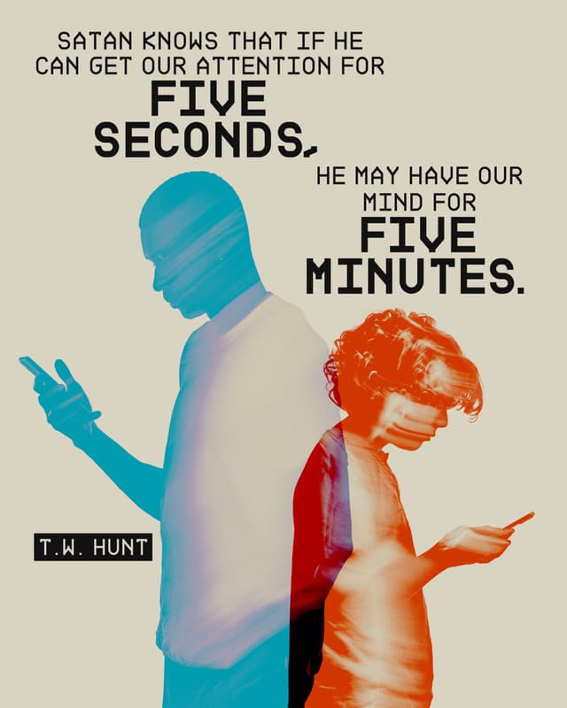 Satan knows that if he can get our attention for five seconds, he may have our mind for five minutes. - T.W. Hunt